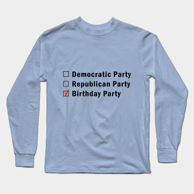 What's your party?  Democratic, Republican or Birthday? Long Sleeve T-Shirt by PoliticallyCorrectTShirts